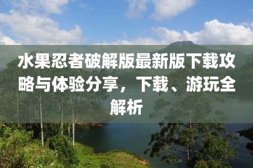 水果忍者破解版最新版下载攻略与体验分享，下载、游玩全解析