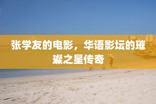 张学友的电影，华语影坛的璀璨之星传奇