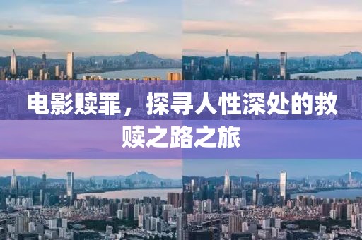 电影赎罪，探寻人性深处的救赎之路之旅