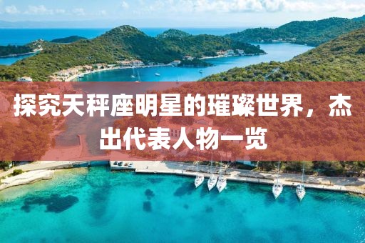探究天秤座明星的璀璨世界，杰出代表人物一览