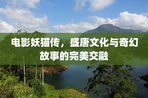 电影妖猫传，盛唐文化与奇幻故事的完美交融