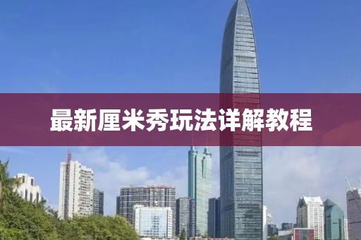 最新厘米秀玩法详解教程