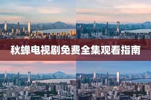 秋蝉电视剧免费全集观看指南