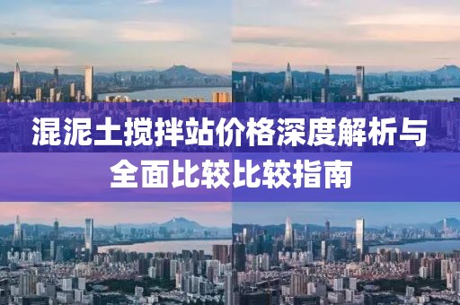 混泥土搅拌站价格深度解析与全面比较比较指南