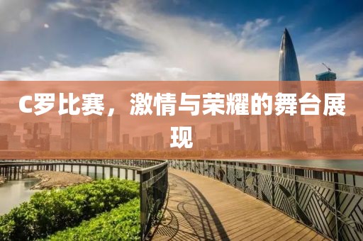 C罗比赛，激情与荣耀的舞台展现