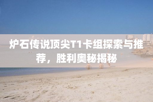 炉石传说顶尖T1卡组探索与推荐，胜利奥秘揭秘