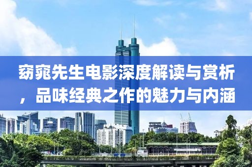 窈窕先生电影深度解读与赏析，品味经典之作的魅力与内涵