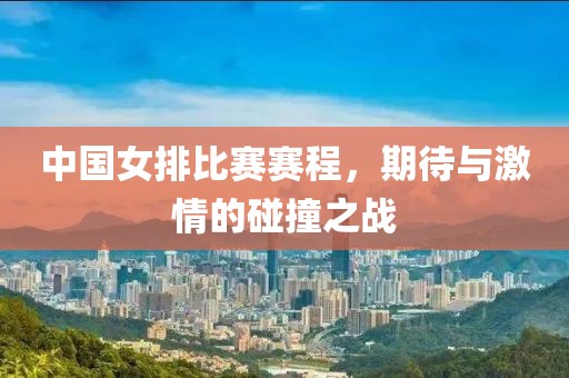中国女排比赛赛程，期待与激情的碰撞之战