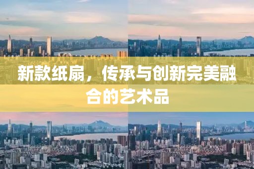 新款纸扇，传承与创新完美融合的艺术品