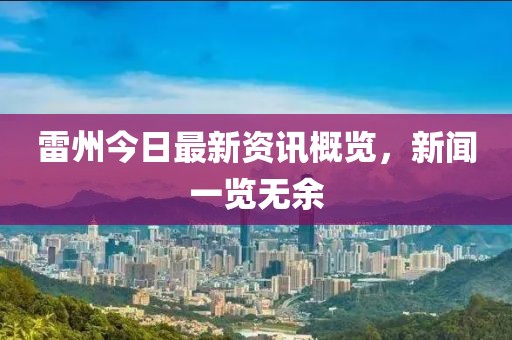 雷州今日最新资讯概览，新闻一览无余