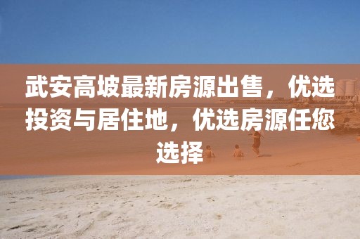 武安高坡最新房源出售，优选投资与居住地，优选房源任您选择