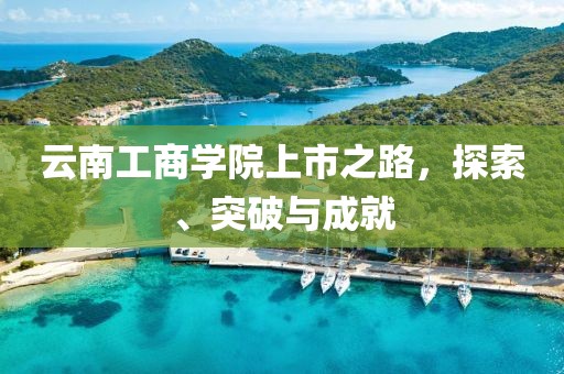 云南工商学院上市之路，探索、突破与成就