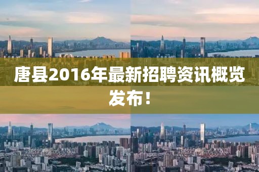 唐县2016年最新招聘资讯概览发布！