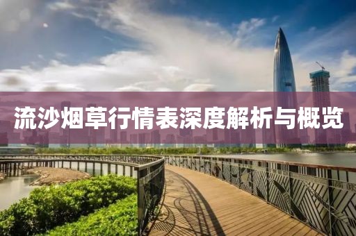 流沙烟草行情表深度解析与概览
