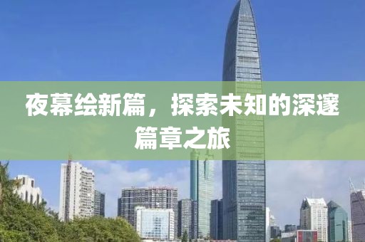 夜幕绘新篇，探索未知的深邃篇章之旅