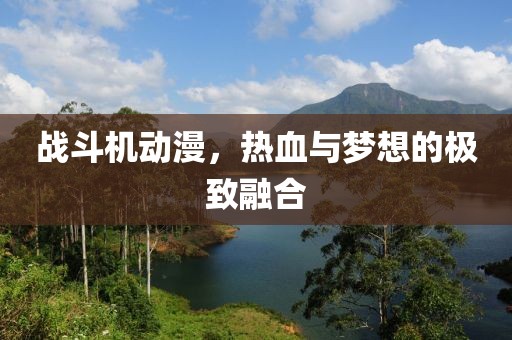 战斗机动漫，热血与梦想的极致融合