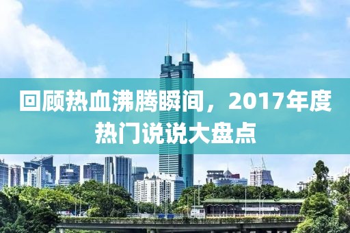 回顾热血沸腾瞬间，2017年度热门说说大盘点