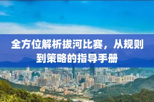 全方位解析拔河比赛，从规则到策略的指导手册