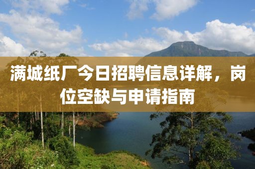 满城纸厂今日招聘信息详解，岗位空缺与申请指南