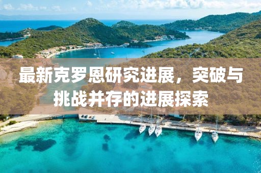 最新克罗恩研究进展，突破与挑战并存的进展探索