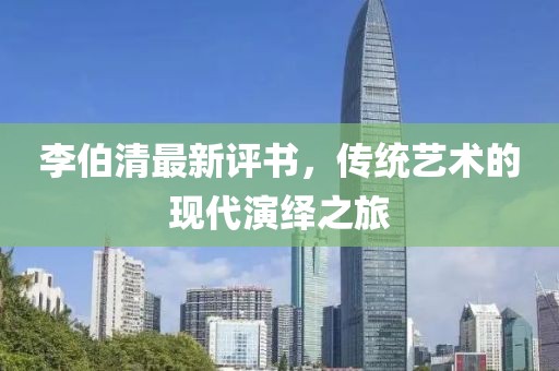 李伯清最新评书，传统艺术的现代演绎之旅