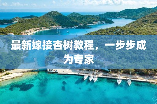 最新嫁接杏树教程，一步步成为专家