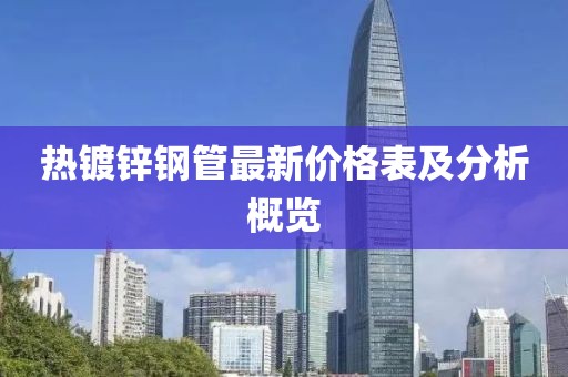 热镀锌钢管最新价格表及分析概览