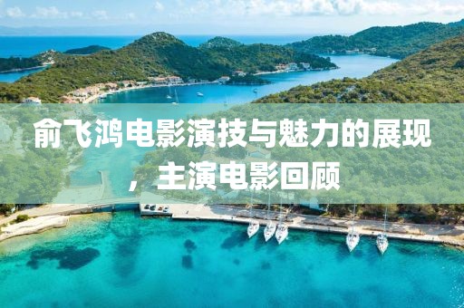 俞飞鸿电影演技与魅力的展现，主演电影回顾