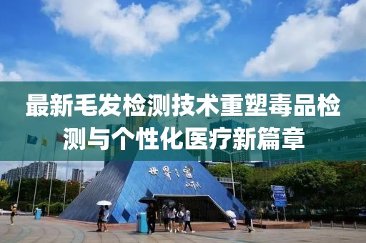 最新毛发检测技术重塑毒品检测与个性化医疗新篇章