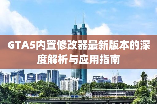 GTA5内置修改器最新版本的深度解析与应用指南