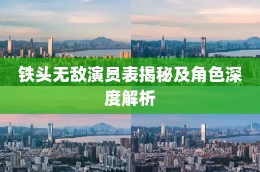 铁头无敌演员表揭秘及角色深度解析
