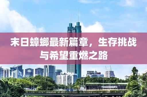 末日蟑螂最新篇章，生存挑战与希望重燃之路