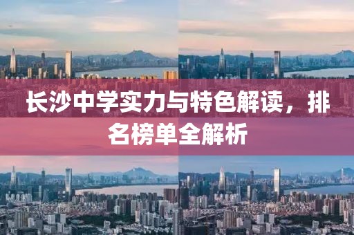 长沙中学实力与特色解读，排名榜单全解析