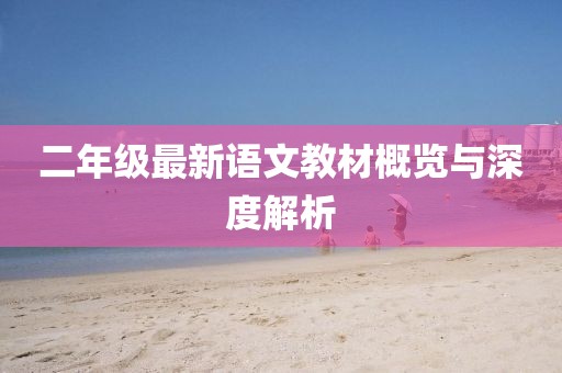 二年级最新语文教材概览与深度解析