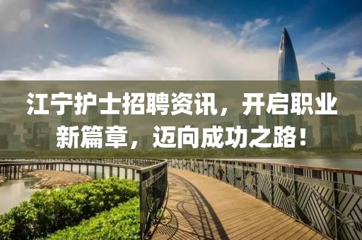 江宁护士招聘资讯，开启职业新篇章，迈向成功之路！