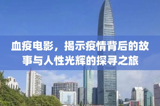 血疫电影，揭示疫情背后的故事与人性光辉的探寻之旅