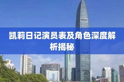 凯莉日记演员表及角色深度解析揭秘