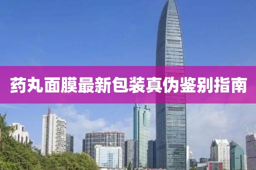 药丸面膜最新包装真伪鉴别指南