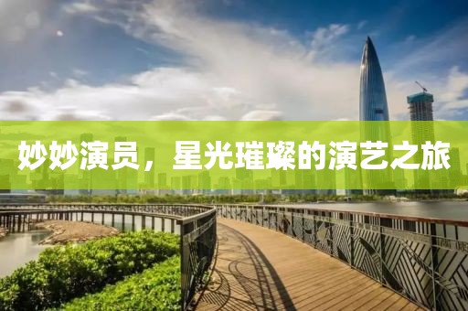 妙妙演员，星光璀璨的演艺之旅