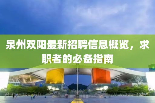 泉州双阳最新招聘信息概览，求职者的必备指南