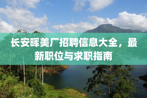长安晖美厂招聘信息大全，最新职位与求职指南