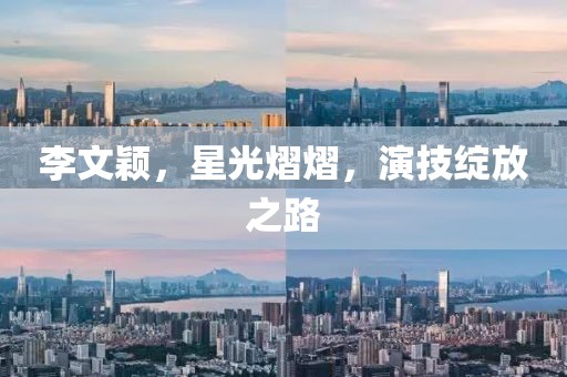 李文颖，星光熠熠，演技绽放之路