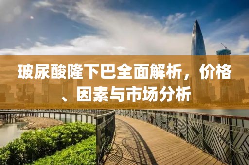 玻尿酸隆下巴全面解析，价格、因素与市场分析