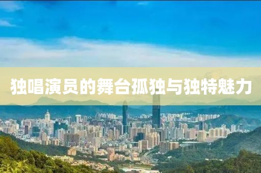 独唱演员的舞台孤独与独特魅力