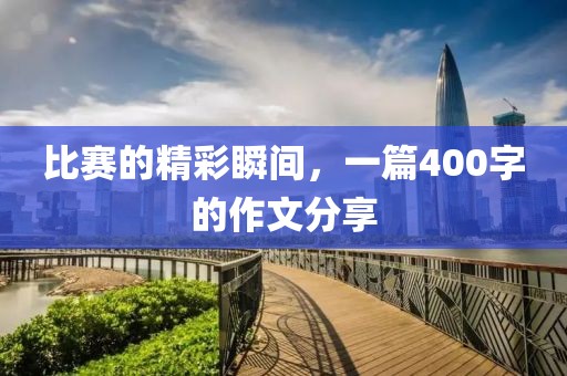 比赛的精彩瞬间，一篇400字的作文分享