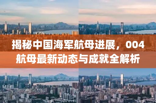 揭秘中国海军航母进展，004航母最新动态与成就全解析