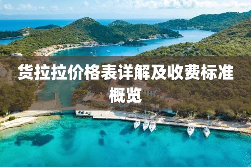 货拉拉价格表详解及收费标准概览