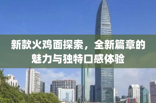 新款火鸡面探索，全新篇章的魅力与独特口感体验