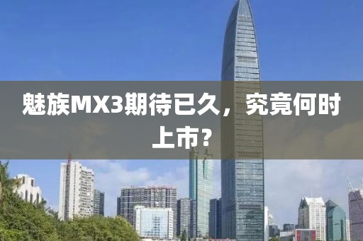 魅族MX3期待已久，究竟何时上市？
