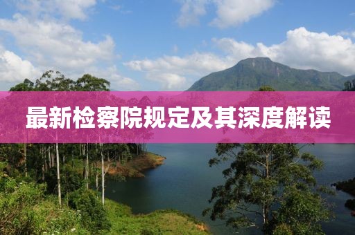 最新检察院规定及其深度解读